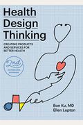 Health Design Thinking, Second Edition: Creating Products And Services For Better Health
