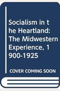 Socialism In The Heartland: The Midwestern Experience, 1900-1925