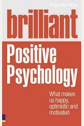 Brilliant Positive Pschology: What Makes Us Happy, Optimistic And Motivated