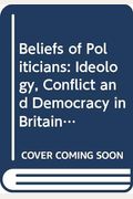 The Beliefs Of Politicians: Ideology, Conflict, And Democracy In Britain And Italy
