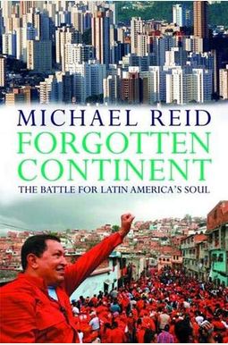 Forgotten Continent: The Battle For Latin America's Soul Forgotten Continent: The Battle For Latin America's Soul