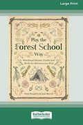 Play the Forest School Way: Woodland Games, Crafts and Skills for Adventurous Kids (16pt Large Print Edition)