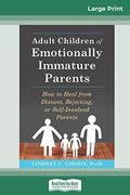 Adult Children Of Emotionally Immature Parents: How To Heal From Distant, Rejecting, Or Self-Involved Parents