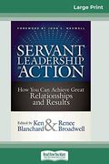 Servant Leadership In Action: How You Can Achieve Great Relationships And Results