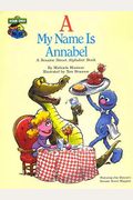 A, My Name Is Annabel: A Sesame Street Alphabet Book: Featuring Jim Henson's Sesame Street Muppets
