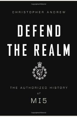 Defend The Realm: The Authorized History Of Mi5 Defend The Realm: The Authorized History Of Mi5