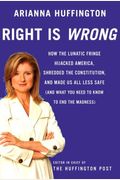 Right is Wrong: How the Lunatic Fringe Hijacked America, Shredded the Constitution, and Made Us All Less Safe