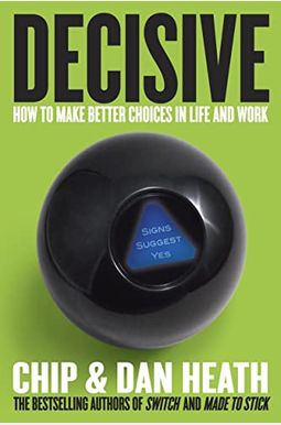 Decisive: How To Make Better Choices In Life And Work Decisive: How To Make Better Choices In Life And Work