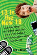 13 Is the New 18: And Other Things My Children Taught Me While I Was Having a Nervous Breakdown Being Their Mother