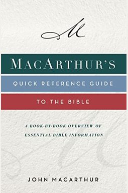 Macarthur's Quick Reference Guide To The Bible: A Book-By-Book Overview Of Essential Bible Information Macarthur's Quick Reference Guide To The Bible: A Book-By-Book Overview Of Essential Bible Information