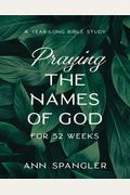 Praying The Names Of God For 52 Weeks, Expanded Edition: A Year-Long Bible Study
