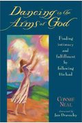 Dancing In The Arms Of God: Finding Intimacy And Fulfillment By Following His Lead