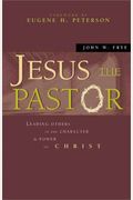 Jesus The Pastor: Leading Others In The Character And Power Of Christ