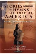 Stories Behind The Hymns That Inspire America: Songs That Unite Our Nation