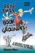Read This Book Or You're Grounded!: A Secret Guide To Surviving At Home