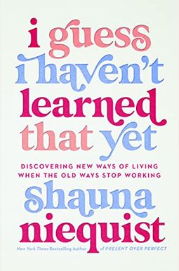 I Guess I Haven't Learned That Yet: Discovering New Ways of Living When the Old Ways Stop Working I Guess I Haven't Learned That Yet: Discovering New Ways of Living When the Old Ways Stop Working