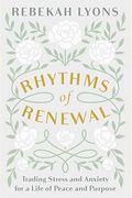 Rhythms Of Renewal: Trading Stress And Anxiety For A Life Of Peace And Purpose
