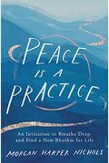 Peace Is A Practice: An Invitation To Breathe Deep And Find A New Rhythm For Life