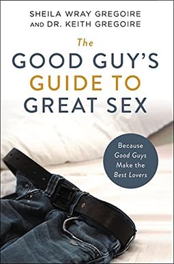 The Good Guy's Guide to Great Sex: Because Good Guys Make the Best Lovers The Good Guy's Guide to Great Sex: Because Good Guys Make the Best Lovers