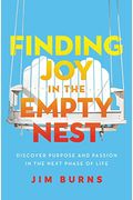Finding Joy In The Empty Nest: Discover Purpose And Passion In The Next Phase Of Life