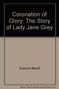 Coronation Of Glory: The Story Of Lady Jane Grey