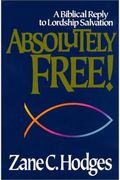 Absolutely Free!: A Biblical Reply To Lordship Salvation