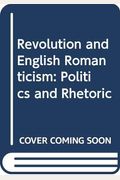 Revolution and English Romanticism: Politics and Rhetoric