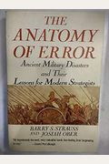 The Anatomy Of Error: Ancient Military Disasters And Their Lessons For Modern Strategists
