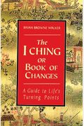 The I Ching Or Book Of Changes: A Guide To Life's Turning Points