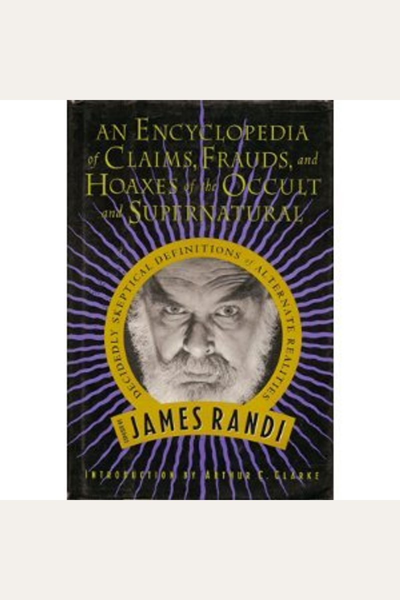 An Encyclopedia Of Lies, Frauds, And Hoaxes Of The Occult And Supernatural: James Randi's Decidedly Skeptical Definitions Of Alternate Realities
