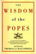 The Wisdom of the Popes: A Collection of Statements of the Popes Since Peter on a Variety of Religious and Social Issues