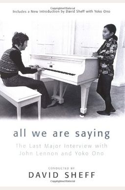 All We Are Saying: The Last Major Interview With John Lennon And Yoko Ono All We Are Saying: The Last Major Interview With John Lennon And Yoko Ono