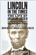 Lincoln In The Times: The Life Of Abraham Lincoln, As Originally Reported In The New York Times
