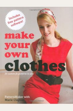 Make Your Own Clothes: 20 Custom Fit Patterns to Sew Make Your Own Clothes: 20 Custom Fit Patterns to Sew