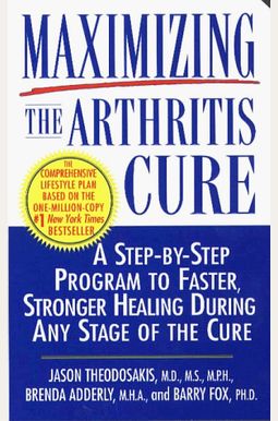 Maximizing The Arthritis Cure: A Step-By-Step Program To Faster, Stronger Healing During Any Stage Of The Cure Maximizing The Arthritis Cure: A Step-By-Step Program To Faster, Stronger Healing During Any Stage Of The Cure