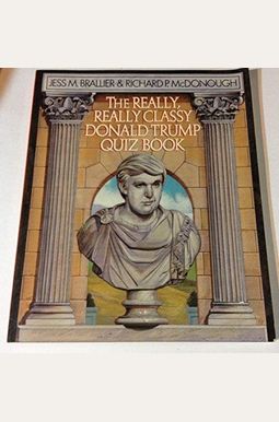 The Really, Really Classy Donald Trump Quiz Book: Complete, Unauthorized, Fantastic-- And The Best!! The Really, Really Classy Donald Trump Quiz Book: Complete, Unauthorized, Fantastic-- And The Best!!