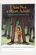 I Am Not A Short Adult!: Getting Good At Being A Kid