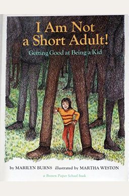 I Am Not a Short Adult!: Getting Good at Being a Kid (A Brown Paper School Book) I Am Not a Short Adult!: Getting Good at Being a Kid (A Brown Paper School Book)
