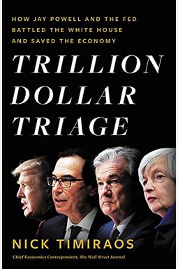 Trillion Dollar Triage: How Jay Powell And The Fed Battled A President And A Pandemic---And Prevented Economic Disaster