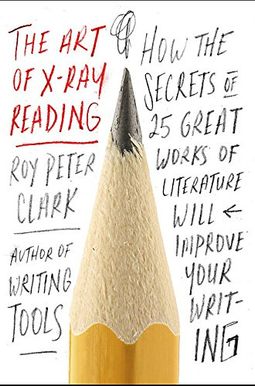 The Art Of X-Ray Reading: How The Secrets Of 25 Great Works Of Literature Will Improve Your Writing The Art Of X-Ray Reading: How The Secrets Of 25 Great Works Of Literature Will Improve Your Writing
