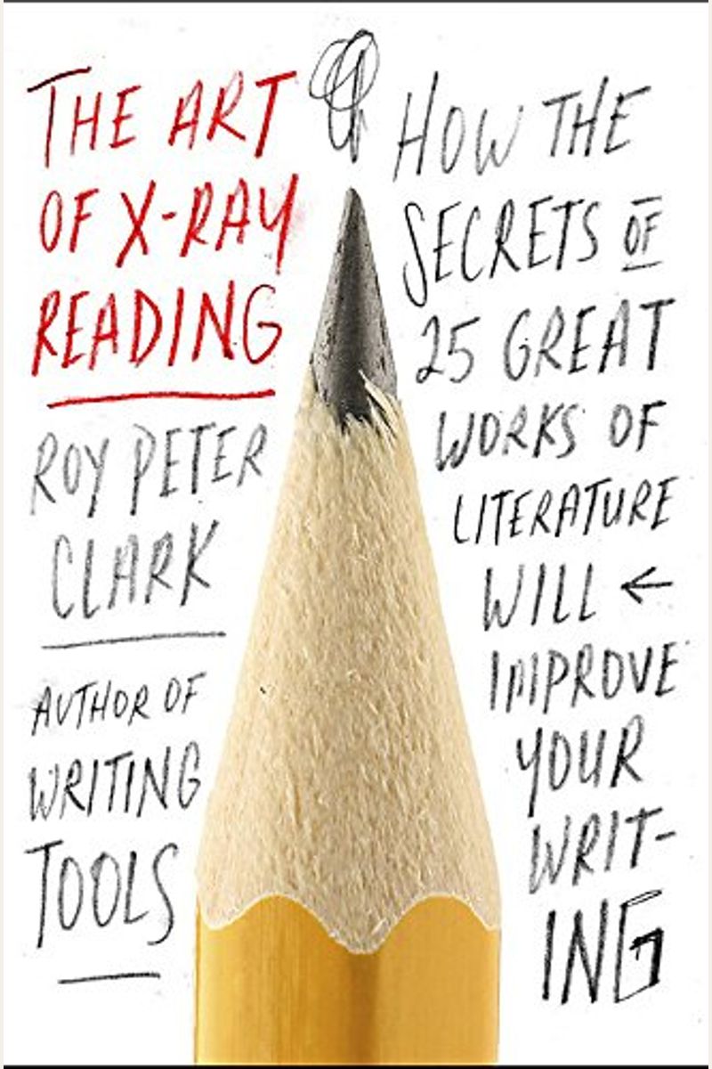 The Art Of X-Ray Reading: How The Secrets Of 25 Great Works Of Literature Will Improve Your Writing