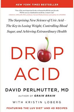 Drop Acid: The Surprising New Science of Uric Acid--The Key to Losing Weight, Controlling Blood Sugar, and Achieving Extraordinar Drop Acid: The Surprising New Science of Uric Acid--The Key to Losing Weight, Controlling Blood Sugar, and Achieving Extraordinar