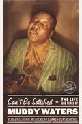 Can't Be Satisfied: The Life And Times Of Muddy Waters
