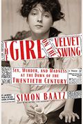 The Girl On The Velvet Swing: Sex, Murder, And Madness At The Dawn Of The Twentieth Century