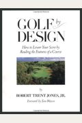 Golf By Design: How To Lower Your Score By Reading The Features Of A Course