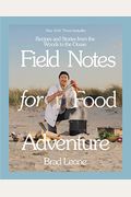 Field Notes For Food Adventure: Recipes And Stories From The Woods To The Ocean