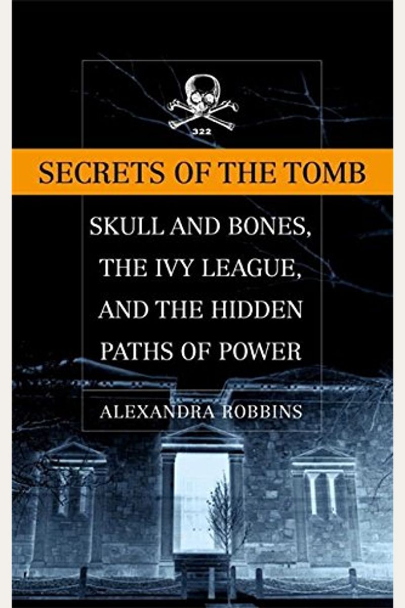 Secrets of the Tomb: Skull and Bones, the Ivy League, and the Hidden Paths  of Power