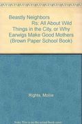 Beastly Neighbors: All About Wild Things In The City, Or Why Earwigs Make Good Mothers