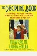 The Discipline Book: Everything You Need To Know To Have A Better-Behaved Child-From Birth To Age Ten