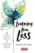 Learning From Loss: A Trauma-Informed Approach To Supporting Grieving Students